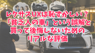 レクサスUXは恥ずかしい？「貧乏人の車」という誤解と買って後悔しないためのリアルな評価